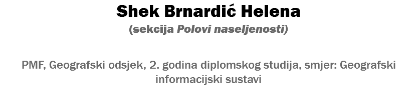 Shek Brnardić Helena (sekcija Polovi naseljenosti) PMF, Geografski odsjek, 2. godina diplomskog studija, smjer: Geografski informacijski sustavi
